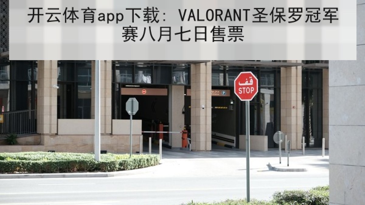 开云体育app下载: VALORANT圣保罗冠军赛八月七日售票 开云体育app下载: VALORANT圣保罗冠军赛八月七日售票