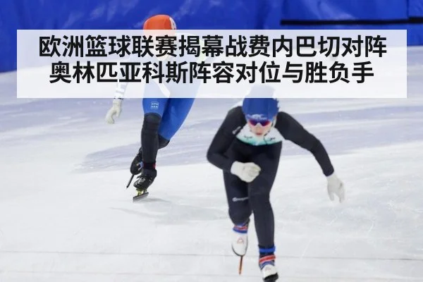 欧洲篮球联赛揭幕战费内巴切对阵奥林匹亚科斯阵容对位与胜负手